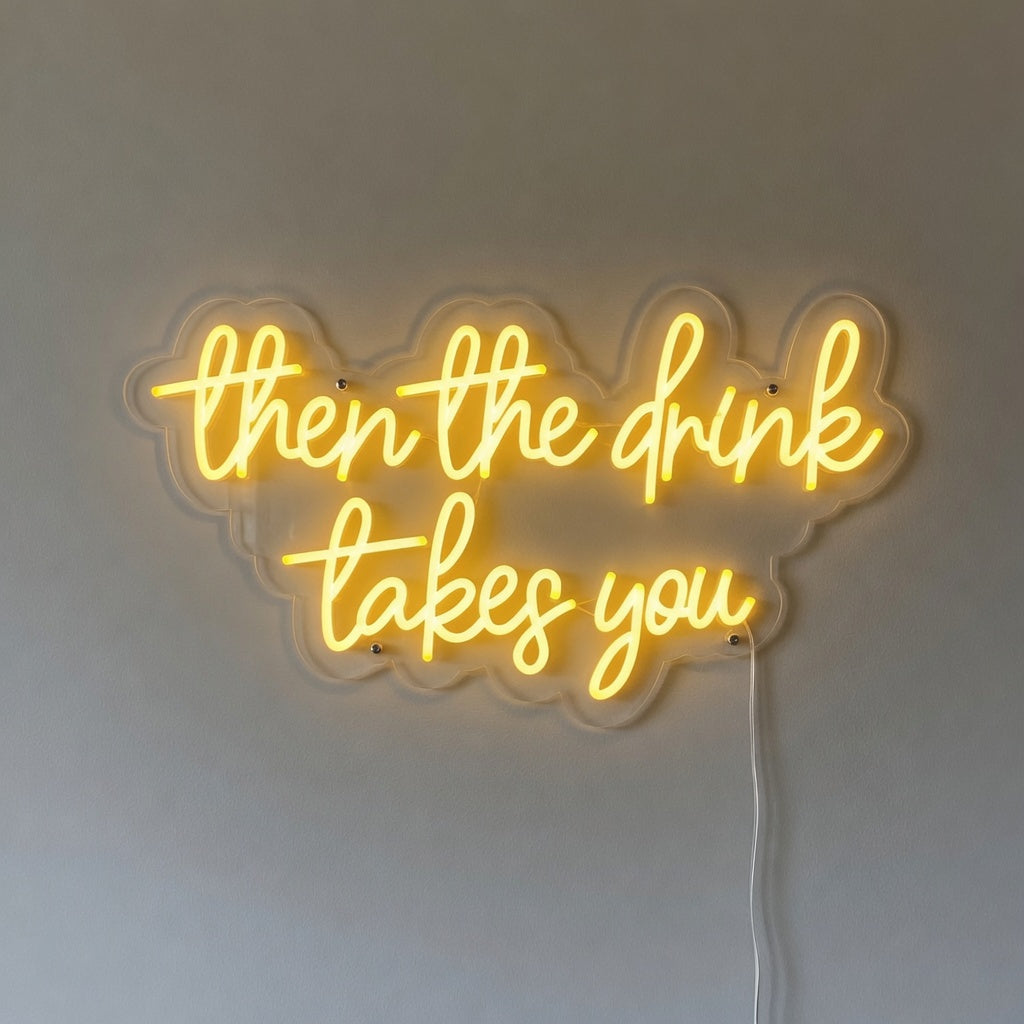 Then the Drink Takes You LED Neon Sign for Bar Light Up Wall Decor - Shineneon