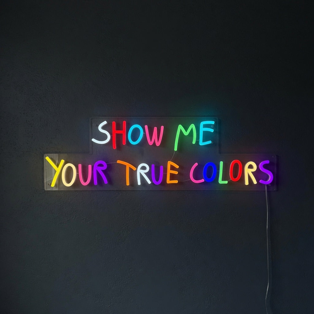 Show Me Your True Colors Neon Sign - Shineneon