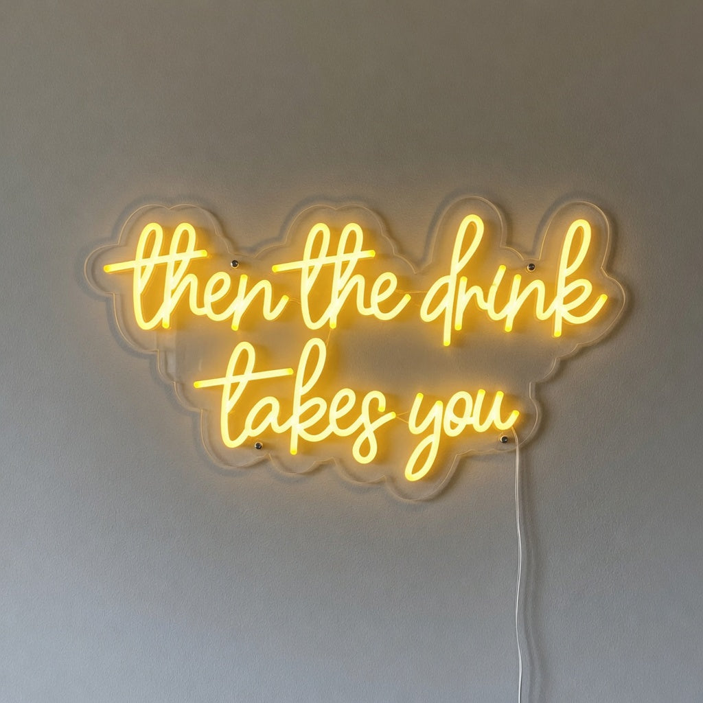 Then the Drink Takes You LED Neon Sign for Bar Light Up Wall Decor - Shineneon