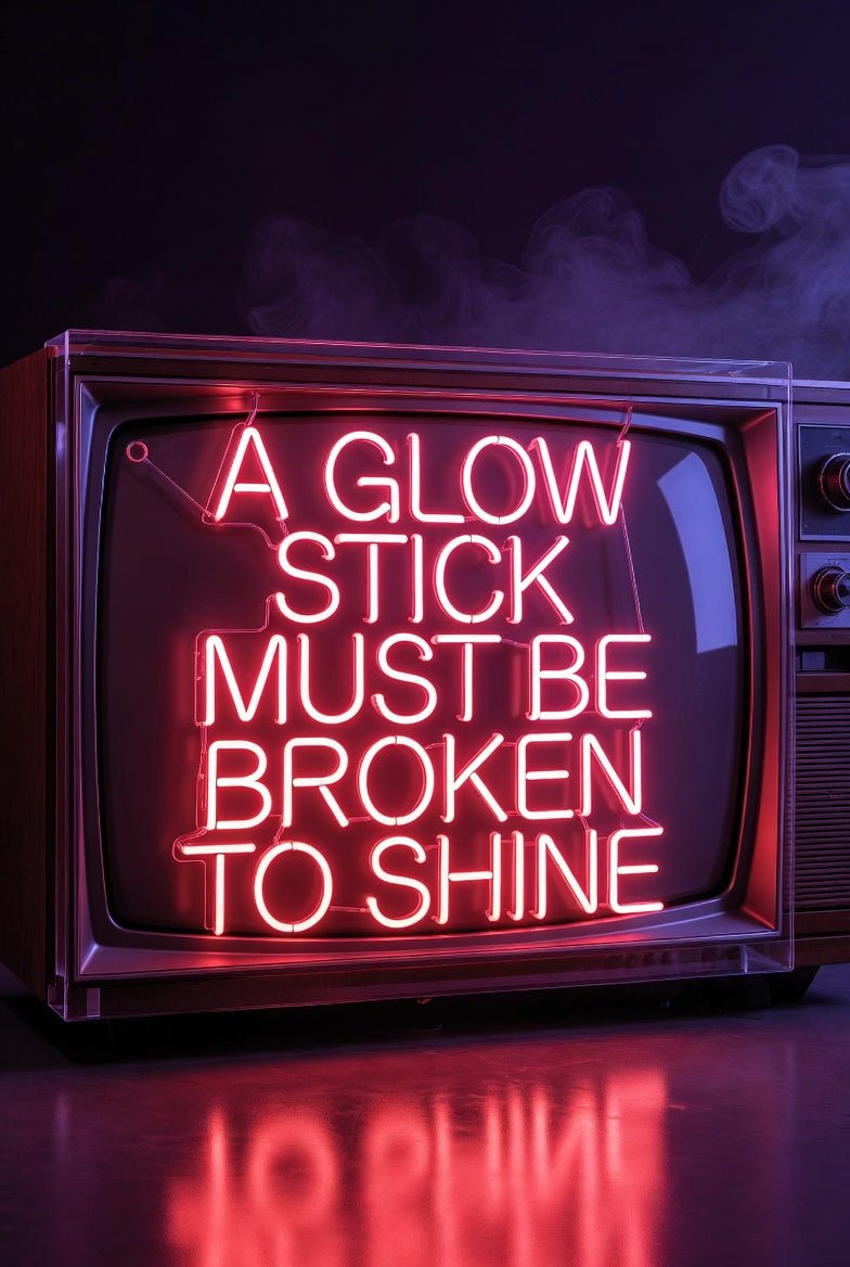 A Glow Stick Must Be Broken To Shine LED Neon Sign - Shineneon