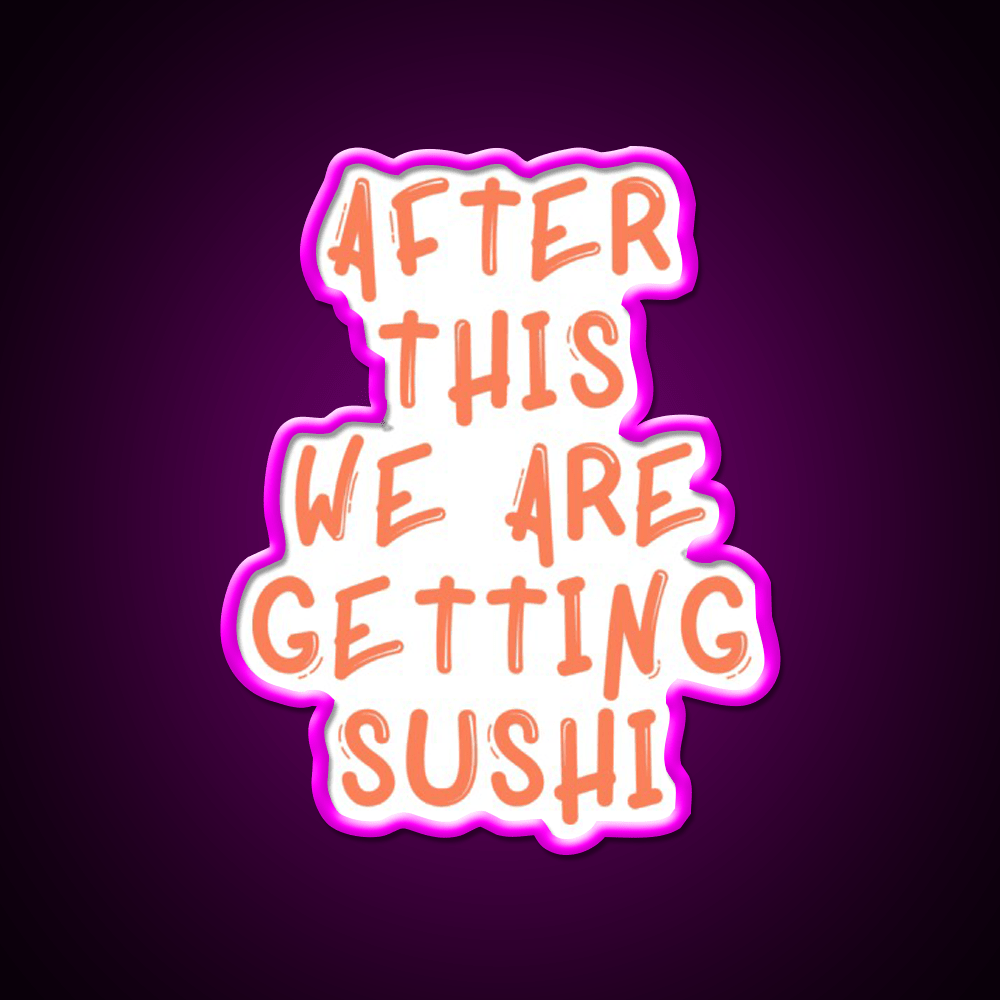 After This We Are Getting Sushi Snack Food Led Neon Sign Rgb Color - Shineneon