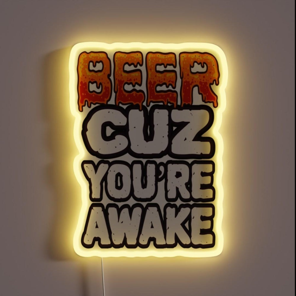 Beer Cuz You Re Awake Funny Drinker Saying Rgb Led Neon Sign - Custom LED neon sign front view