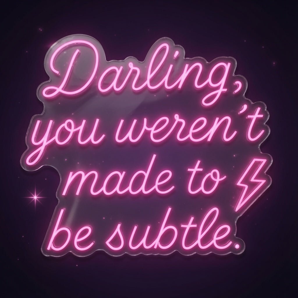 Darling You Weren't Made To Be Subtle LED Neon Sign - Shineneon