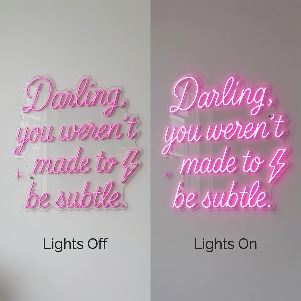 Darling You Weren't Made To Be Subtle LED Neon Sign - Shineneon