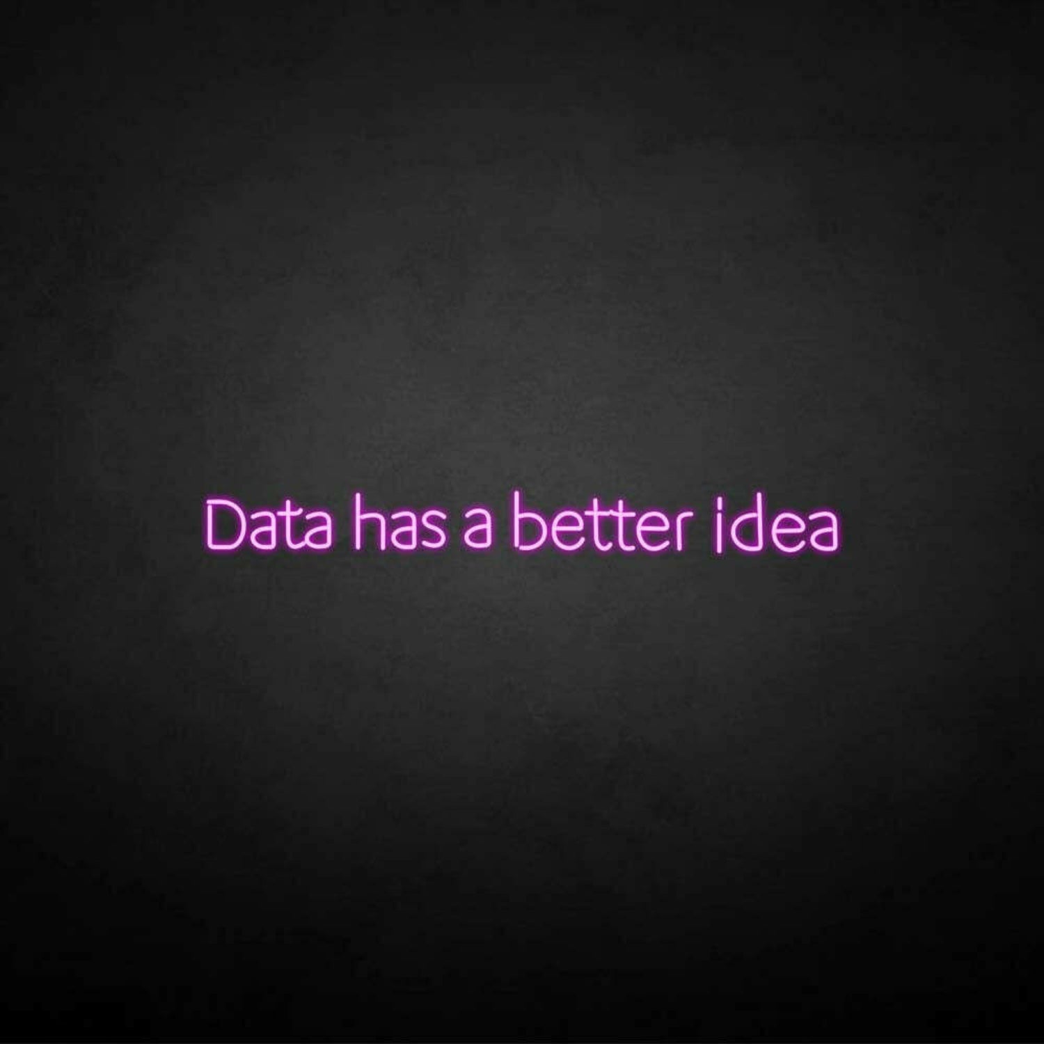Data Got A Better Idea Neon Sign | Shineneon