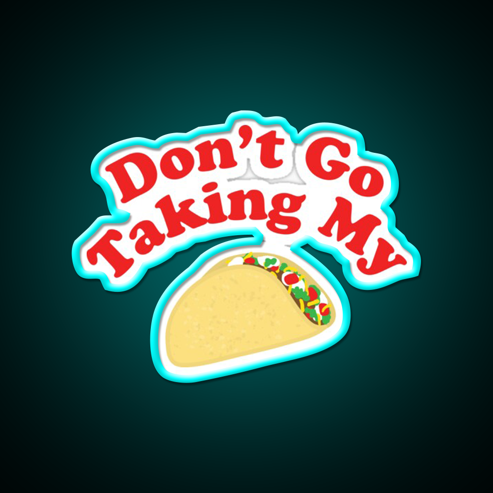 Dont Go Taking My Taco Led Neon Sign Mexican Food Sign Rgb Color