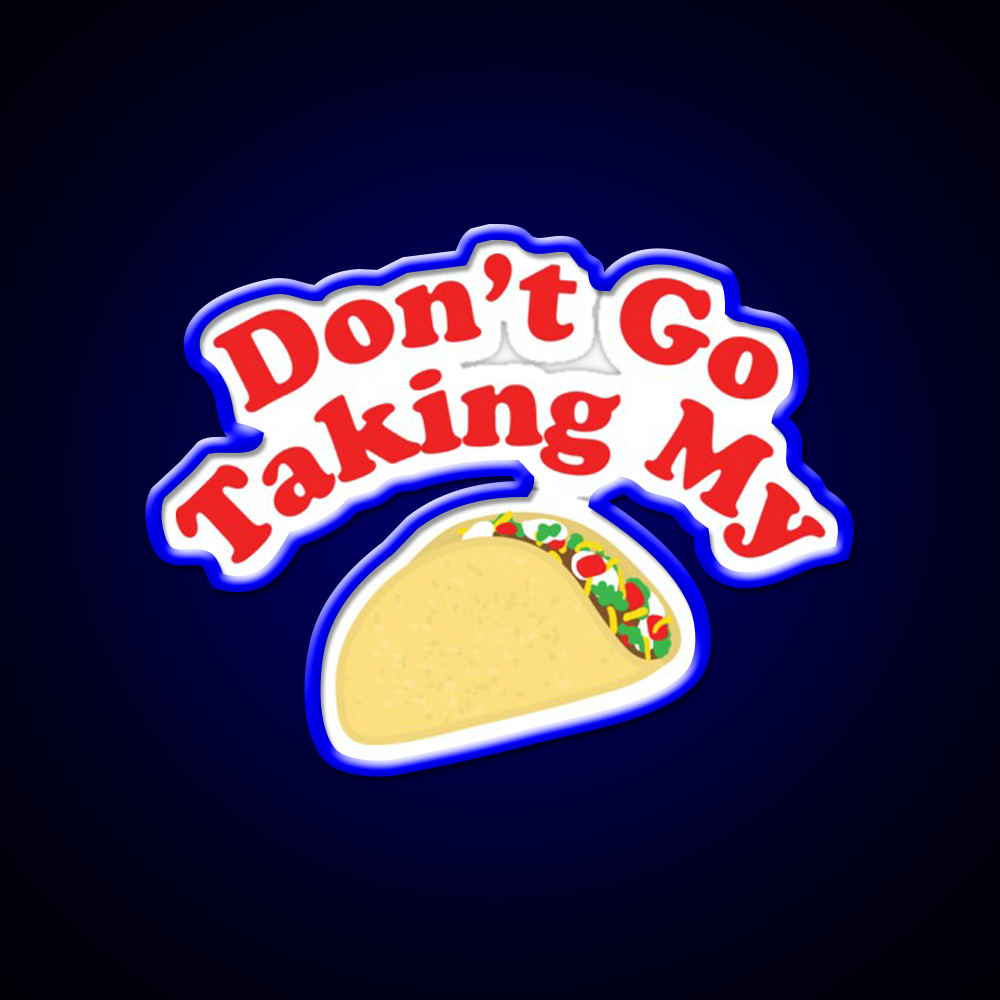 Dont Go Taking My Taco Led Neon Sign Mexican Food Sign Rgb Color