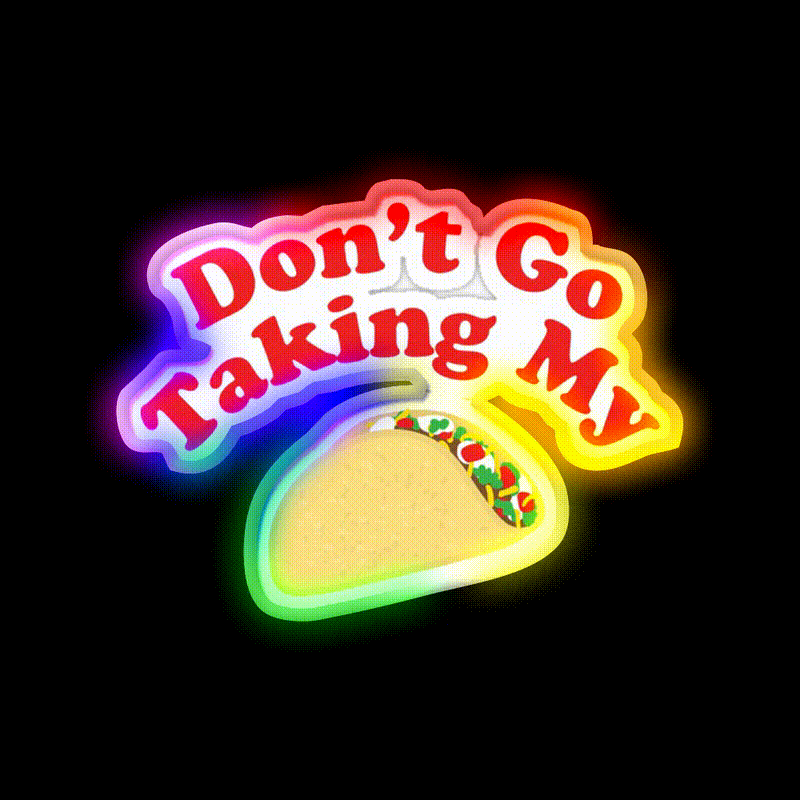 Dont Go Taking My Taco Led Neon Sign Mexican Food Sign Rgb Color