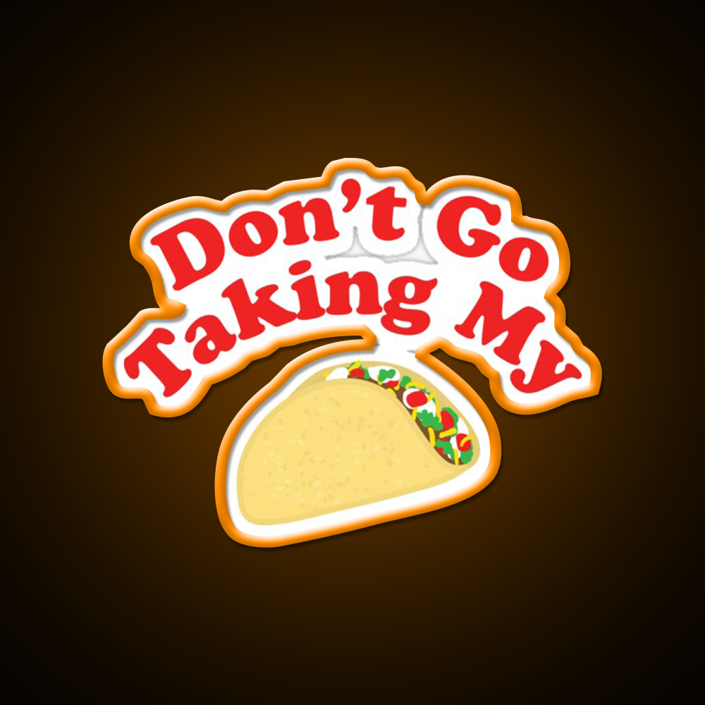 Dont Go Taking My Taco Led Neon Sign Mexican Food Sign Rgb Color