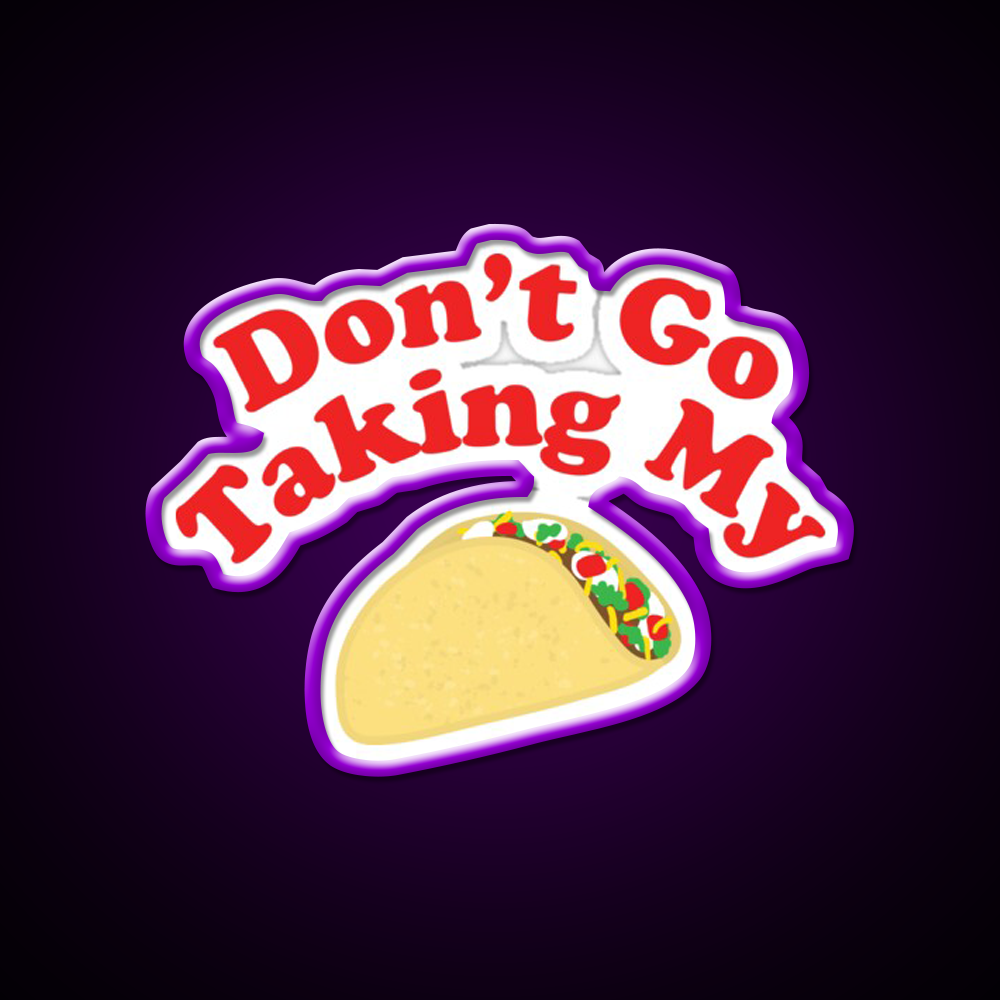 Dont Go Taking My Taco Led Neon Sign Mexican Food Sign Rgb Color