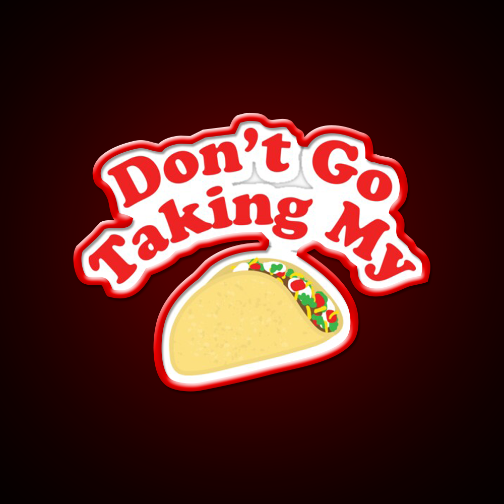 Dont Go Taking My Taco Led Neon Sign Mexican Food Sign Rgb Color