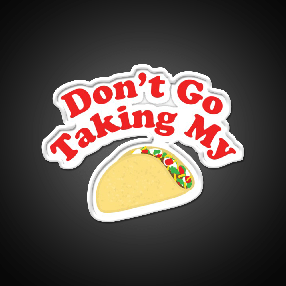 Dont Go Taking My Taco Led Neon Sign Mexican Food Sign Rgb Color - Shineneon