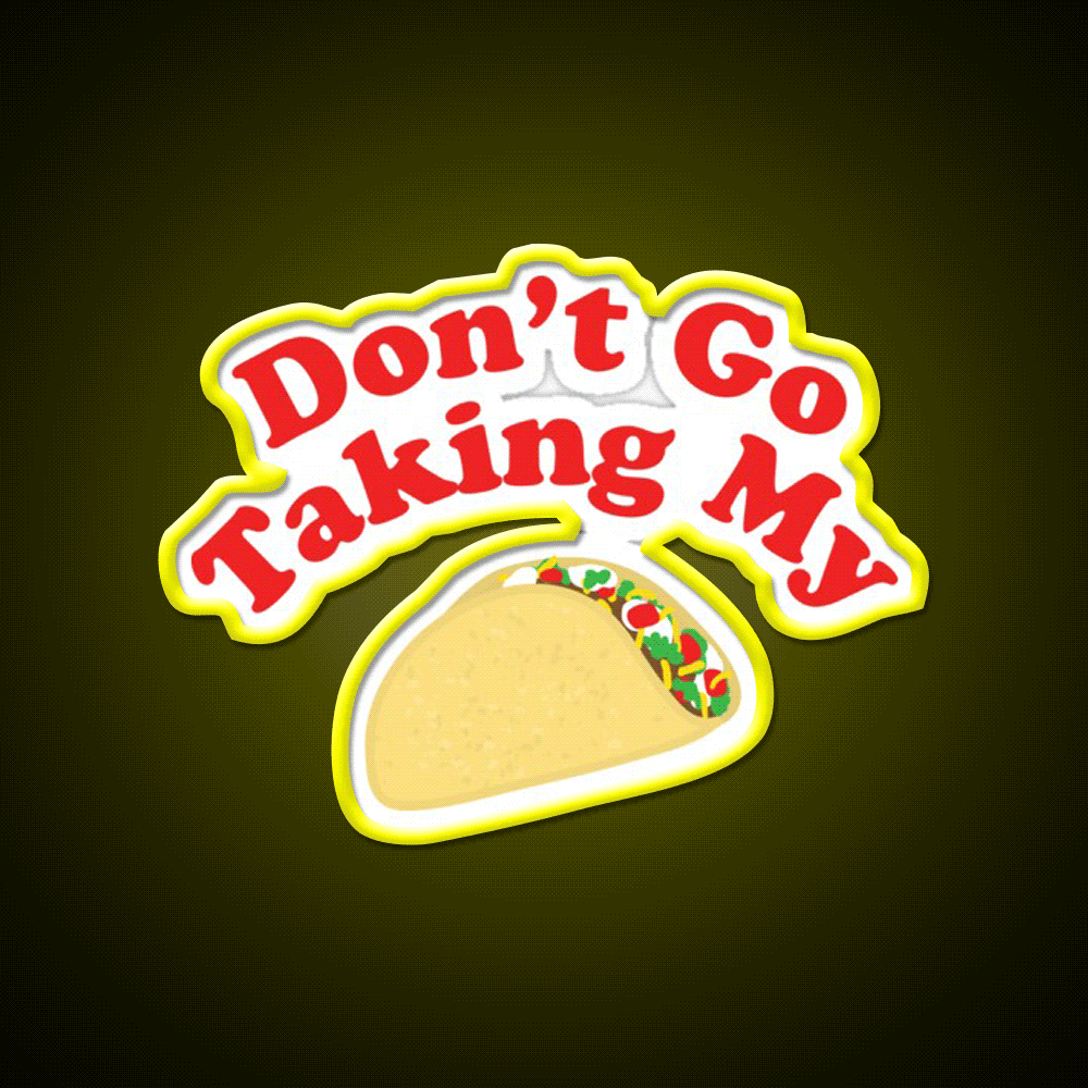 Dont Go Taking My Taco Led Neon Sign Mexican Food Sign Rgb Color