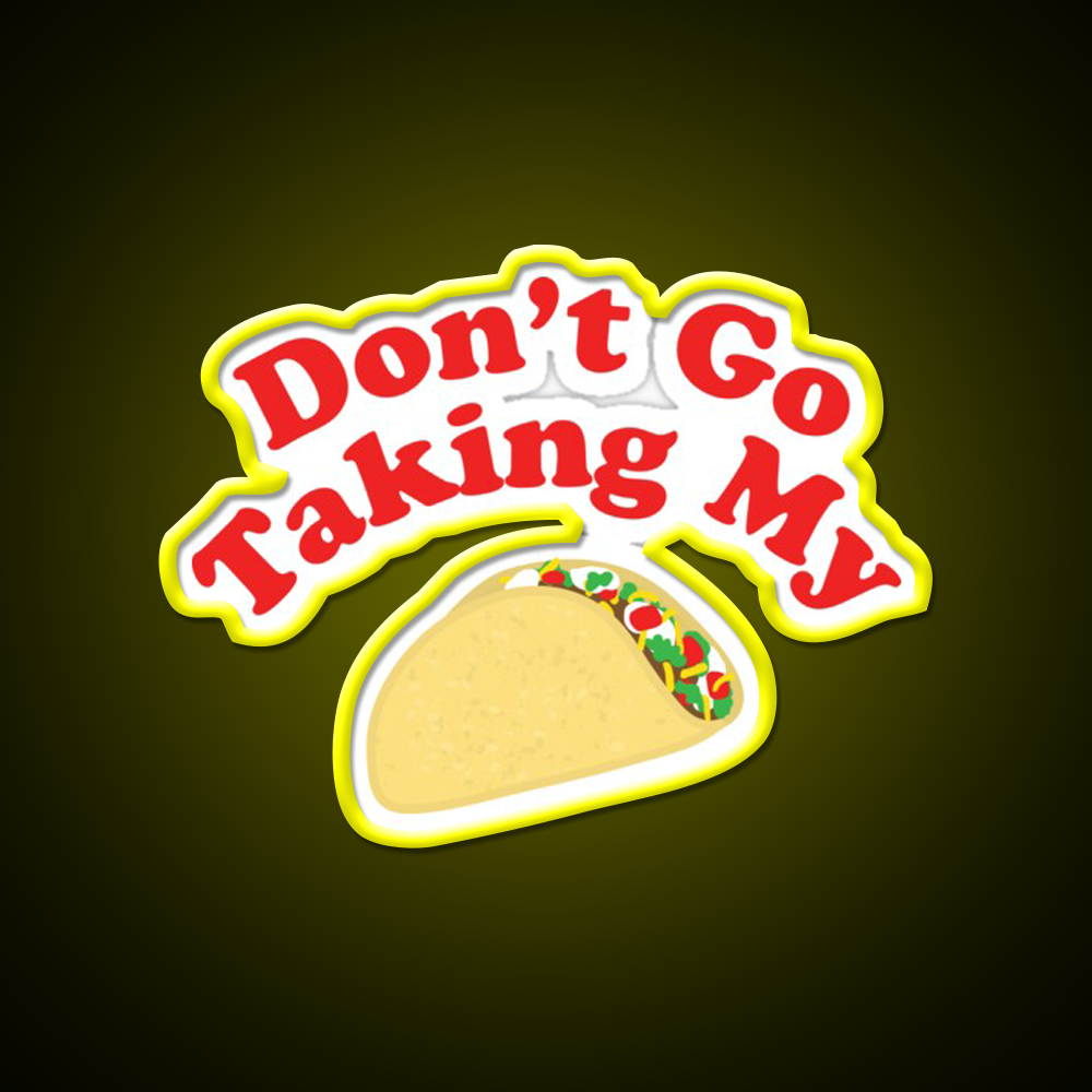 Dont Go Taking My Taco Led Neon Sign Mexican Food Sign Rgb Color