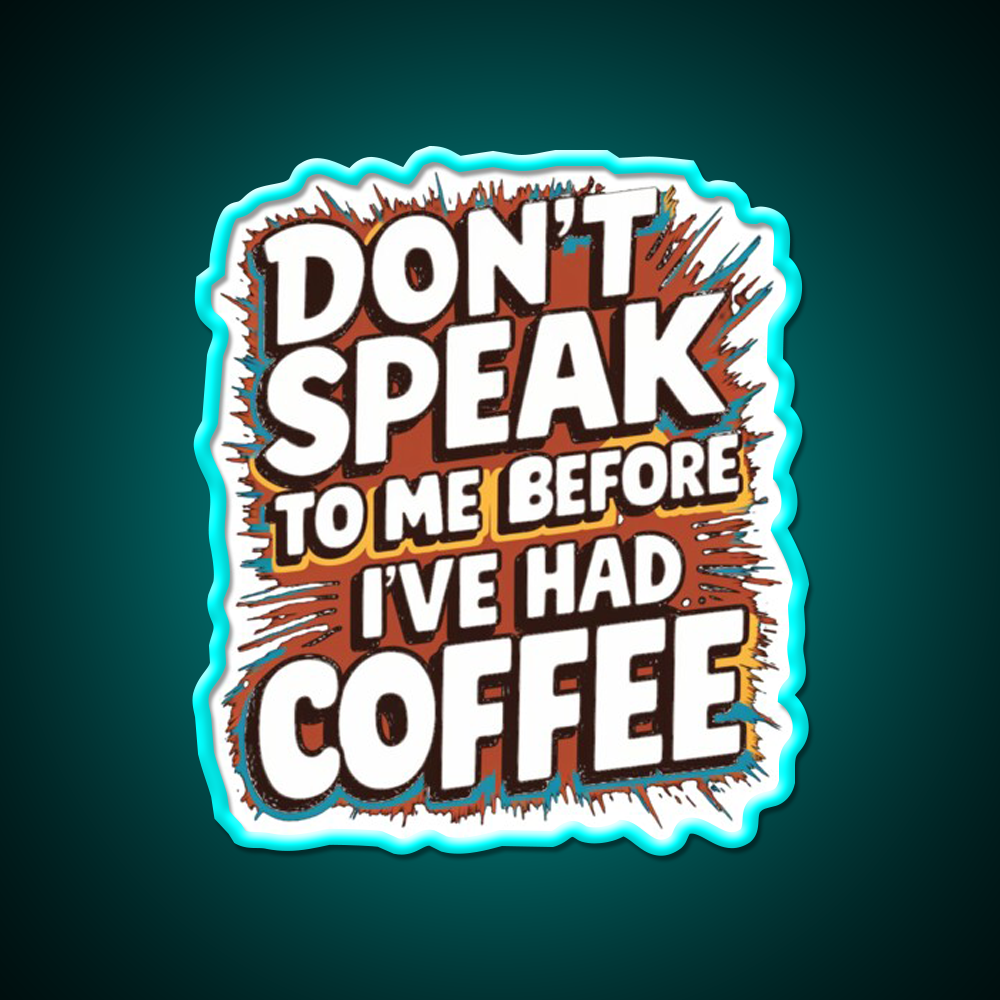 Dont Speak To Me Before Ive Had Coffee Led Neon Sign Espresso Bar Art Rgb Color