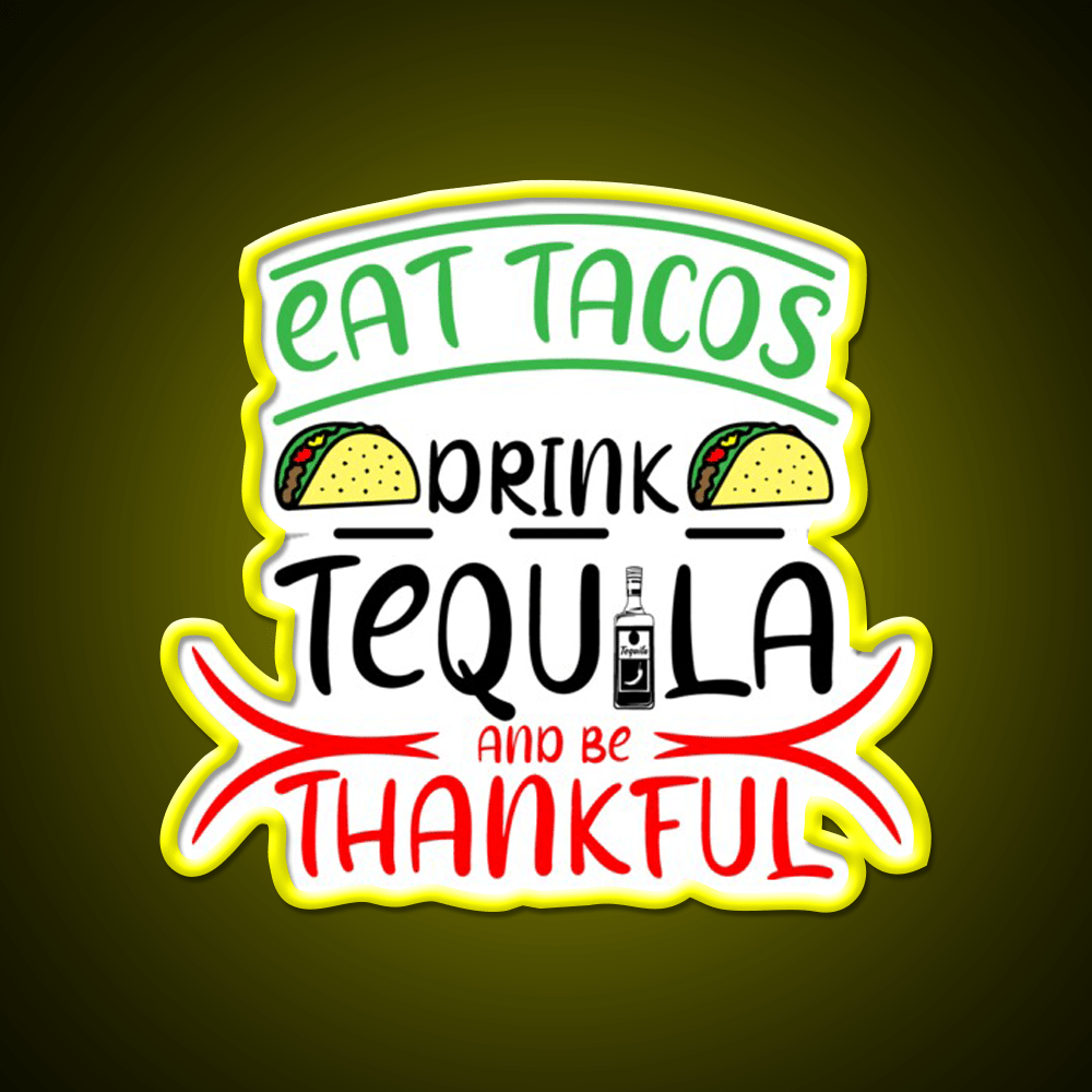 Eat Tacos Drink Tequila And Be Thnakful Party Drink Tequila Led Neon Sign Rgb Color - Shineneon