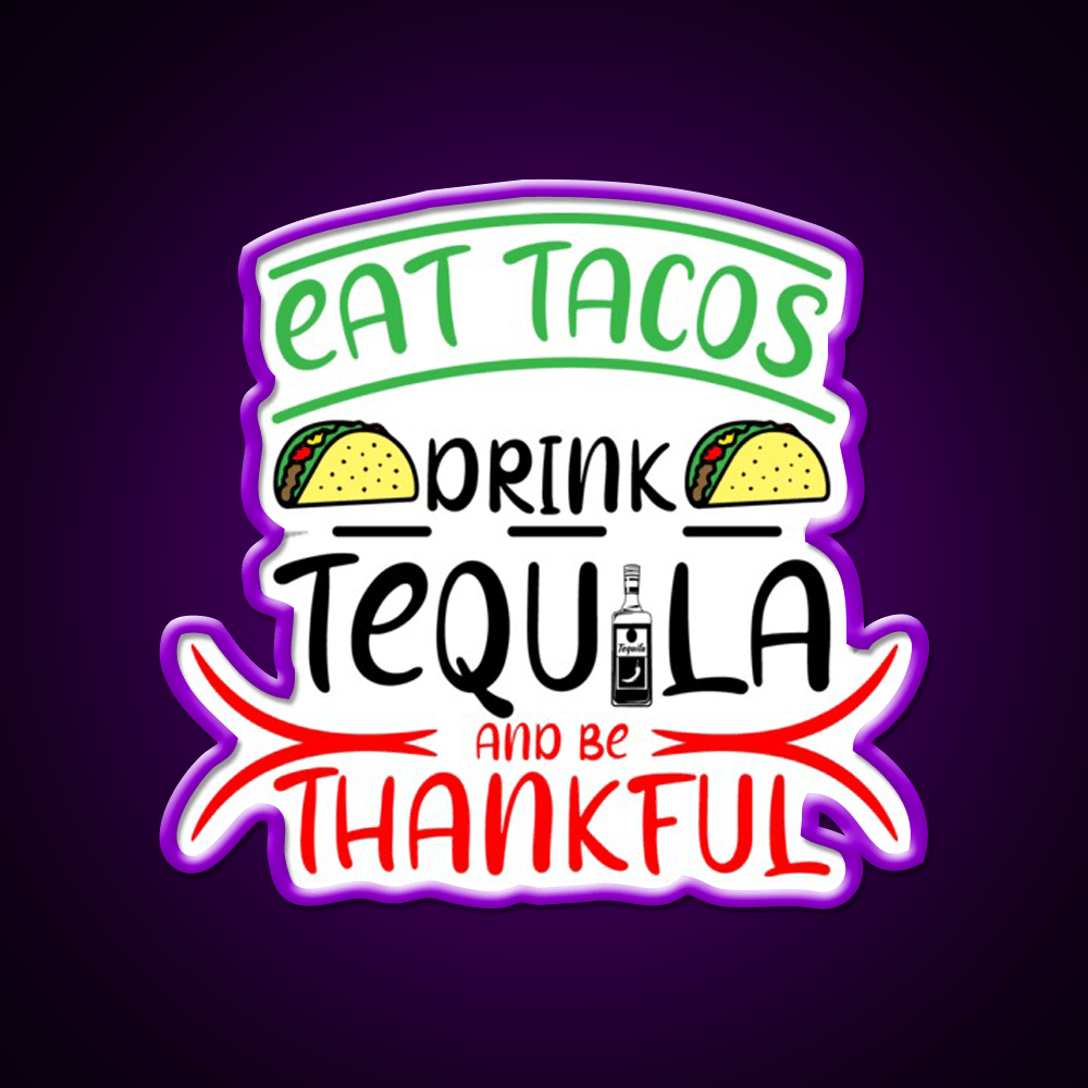 Eat Tacos Drink Tequila And Be Thnakful Party Drink Tequila Led Neon Sign Rgb Color - Shineneon