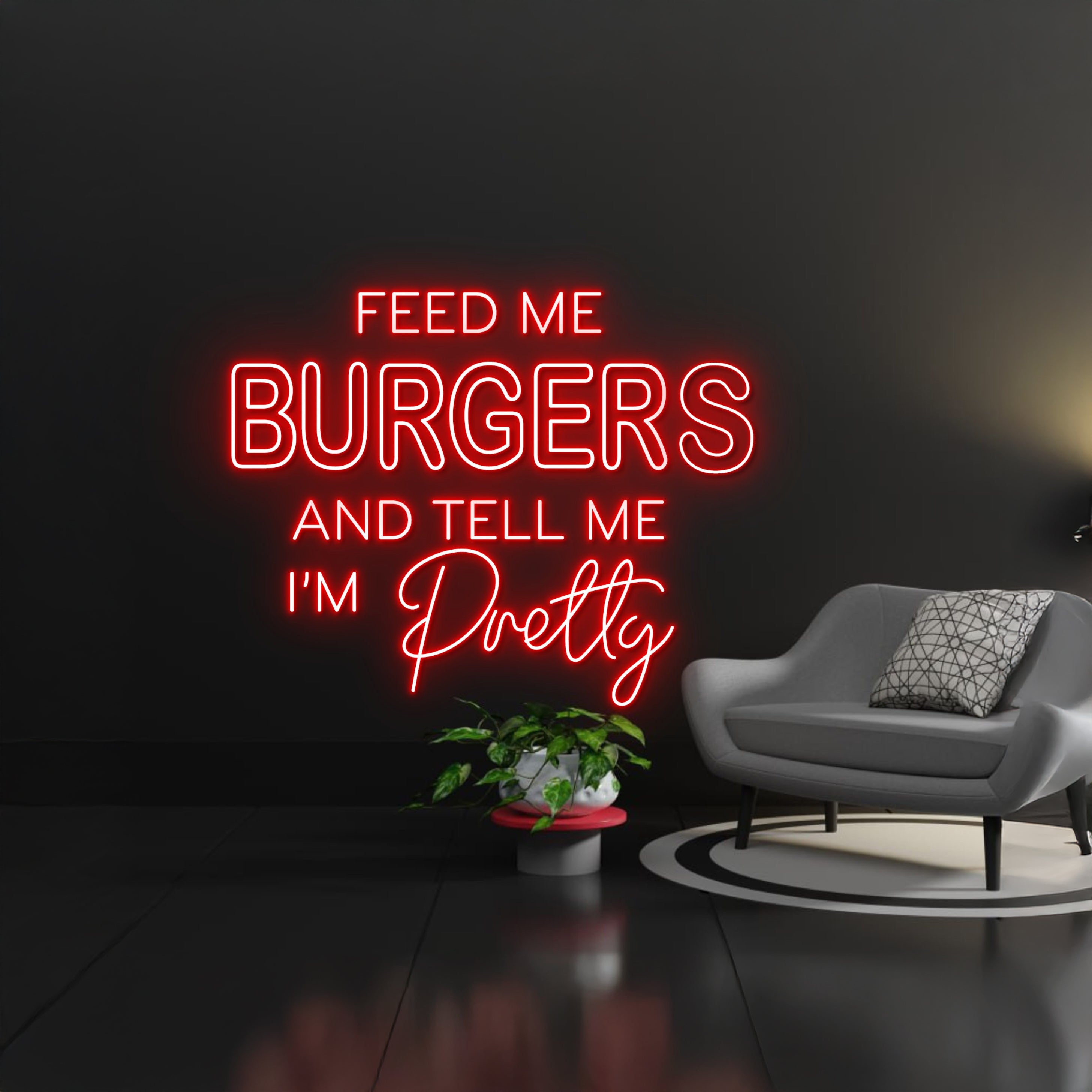 Feed Me Burgers And Tell Me Im Pretty Neon Sign | Shineneon