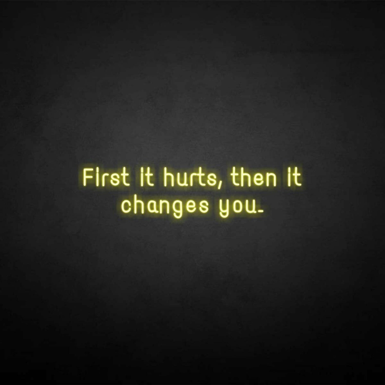 First It Hurts Then It Changes You Neon Sign | Shineneon