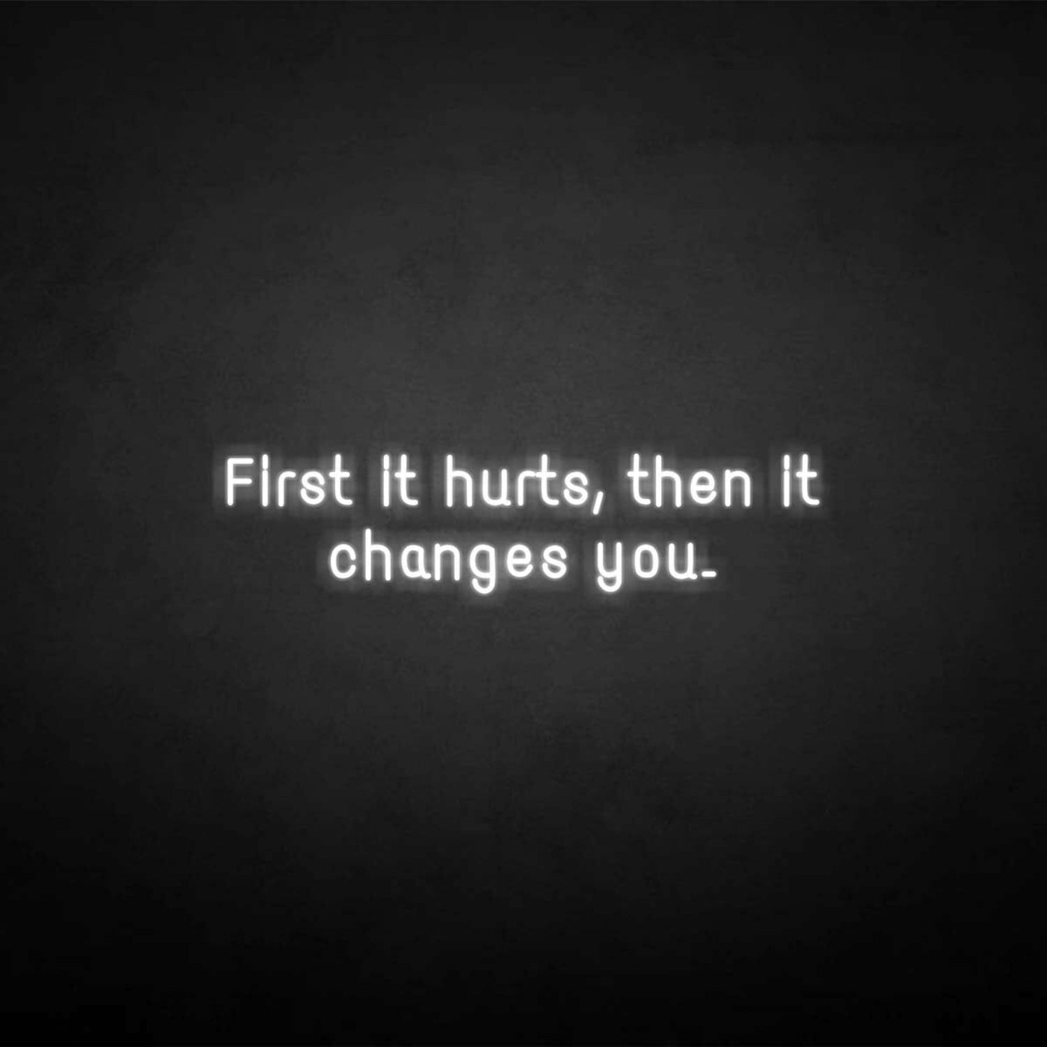 First It Hurts Then It Changes You Neon Sign | Shineneon