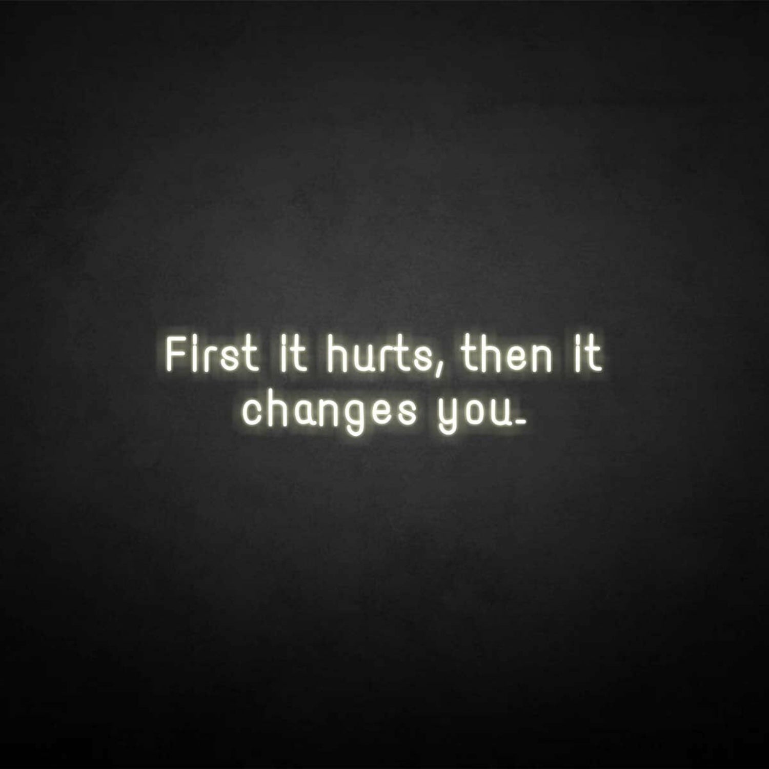 First It Hurts Then It Changes You Neon Sign | Shineneon