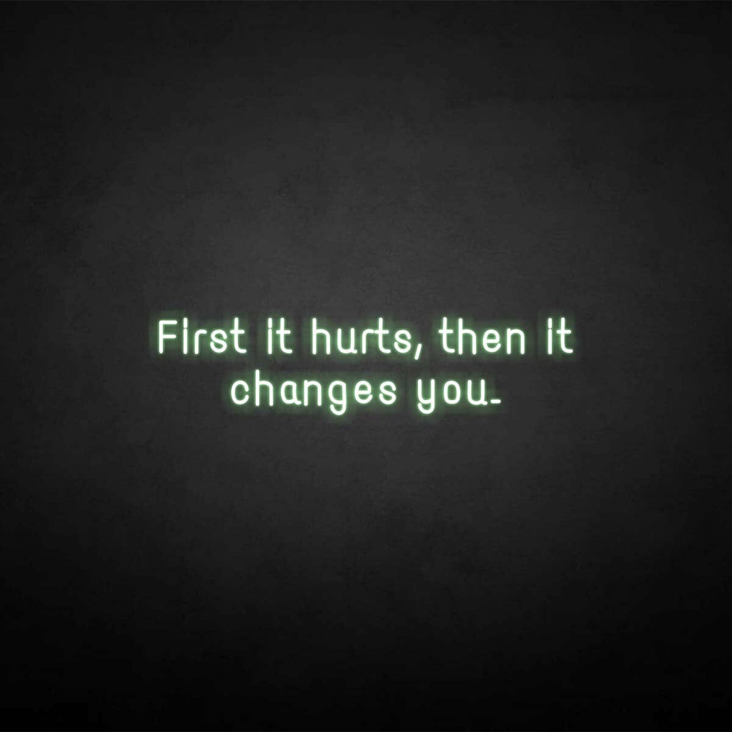 First It Hurts Then It Changes You Neon Sign | Shineneon