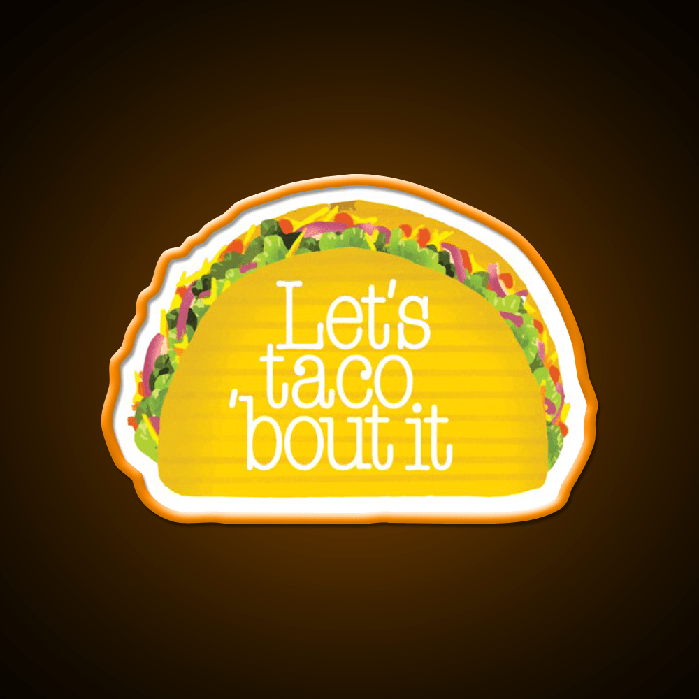 Funny Let S Taco Bout It Let S Talk About It Snack Food Led Neon Sign Rgb Color - Shineneon