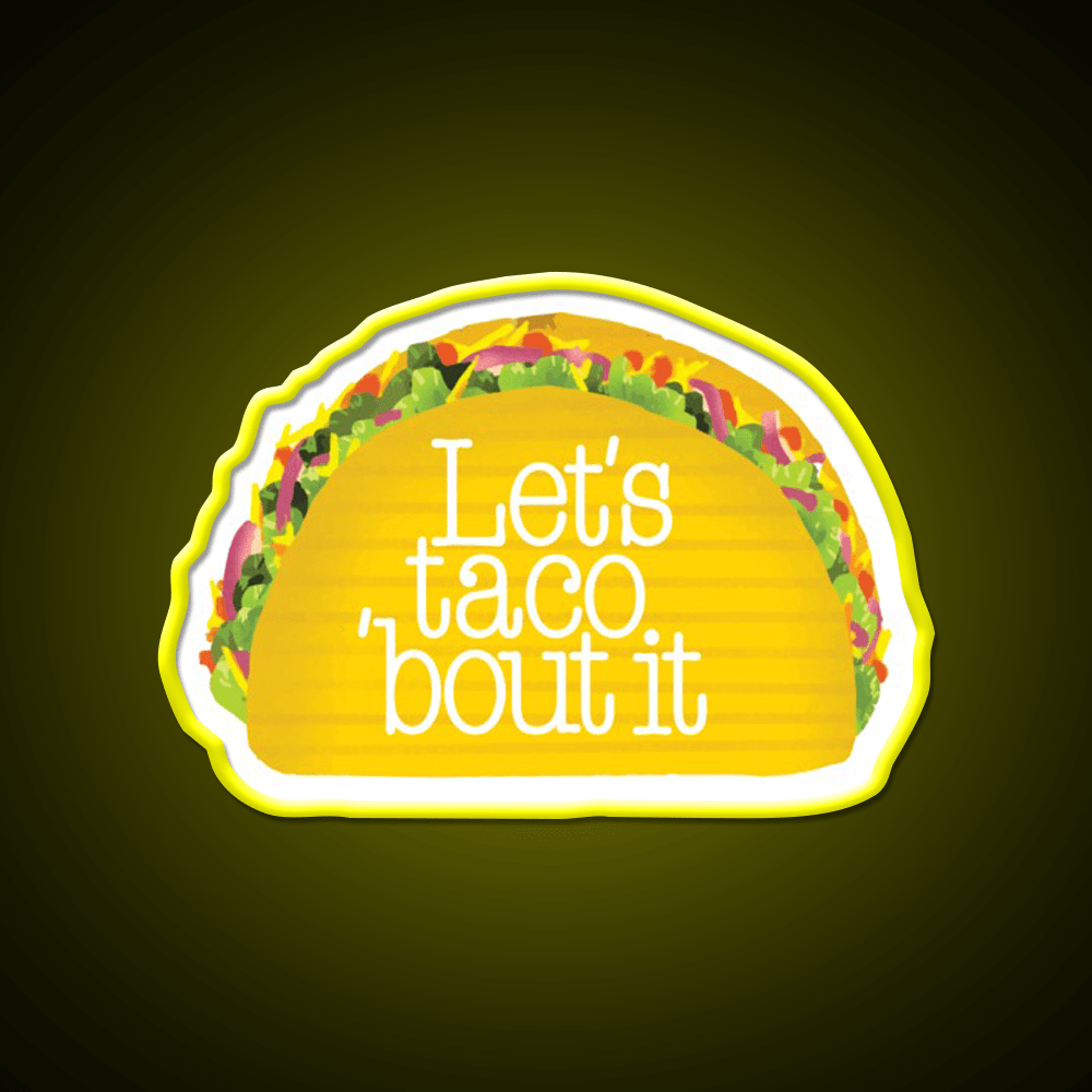 Funny Let S Taco Bout It Let S Talk About It Snack Food Led Neon Sign Rgb Color - Shineneon