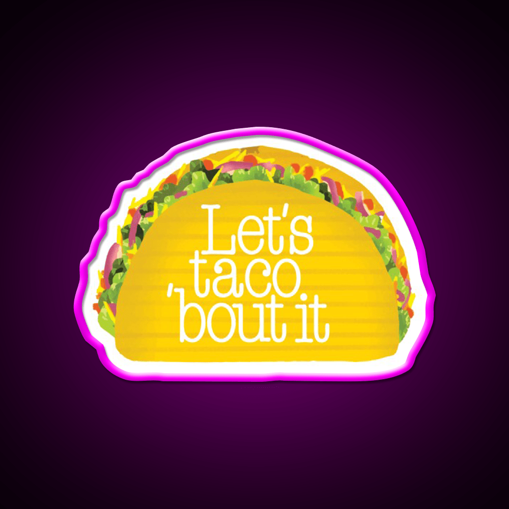 Funny Lets Taco Bout It Lets Talk About It Taco Led Neon Sign Rgb Color - Shineneon