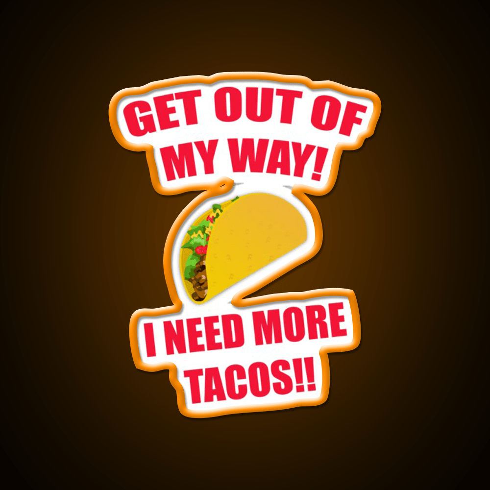 Get Out Of My Way I Need More Taco Led Neon Sign Wall Light Rgb Color - Shineneon