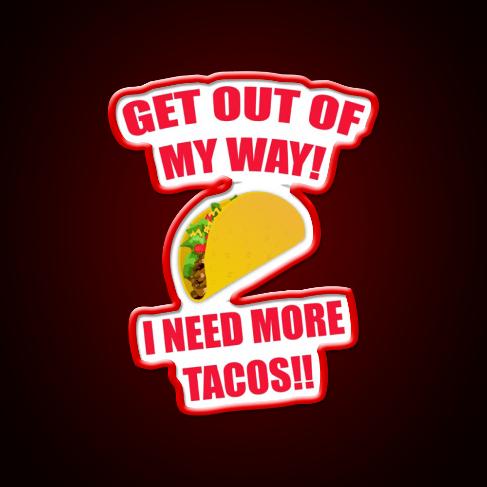 Get Out Of My Way I Need More Taco Led Neon Sign Wall Light Rgb Color - Shineneon