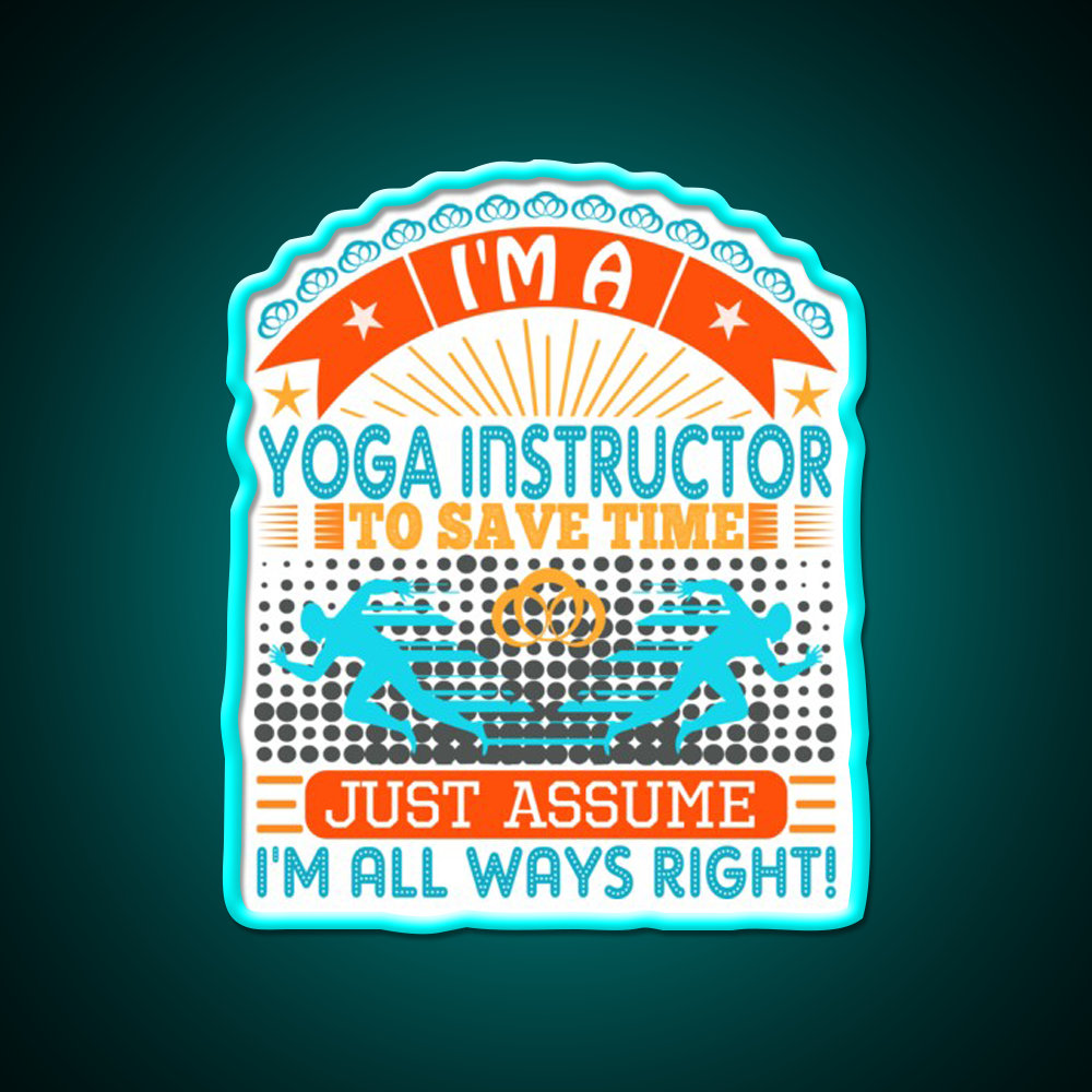 I Am A Yoga Instructor To Save Time Im Always Right Yoga Led Neon Sign Rgb Color