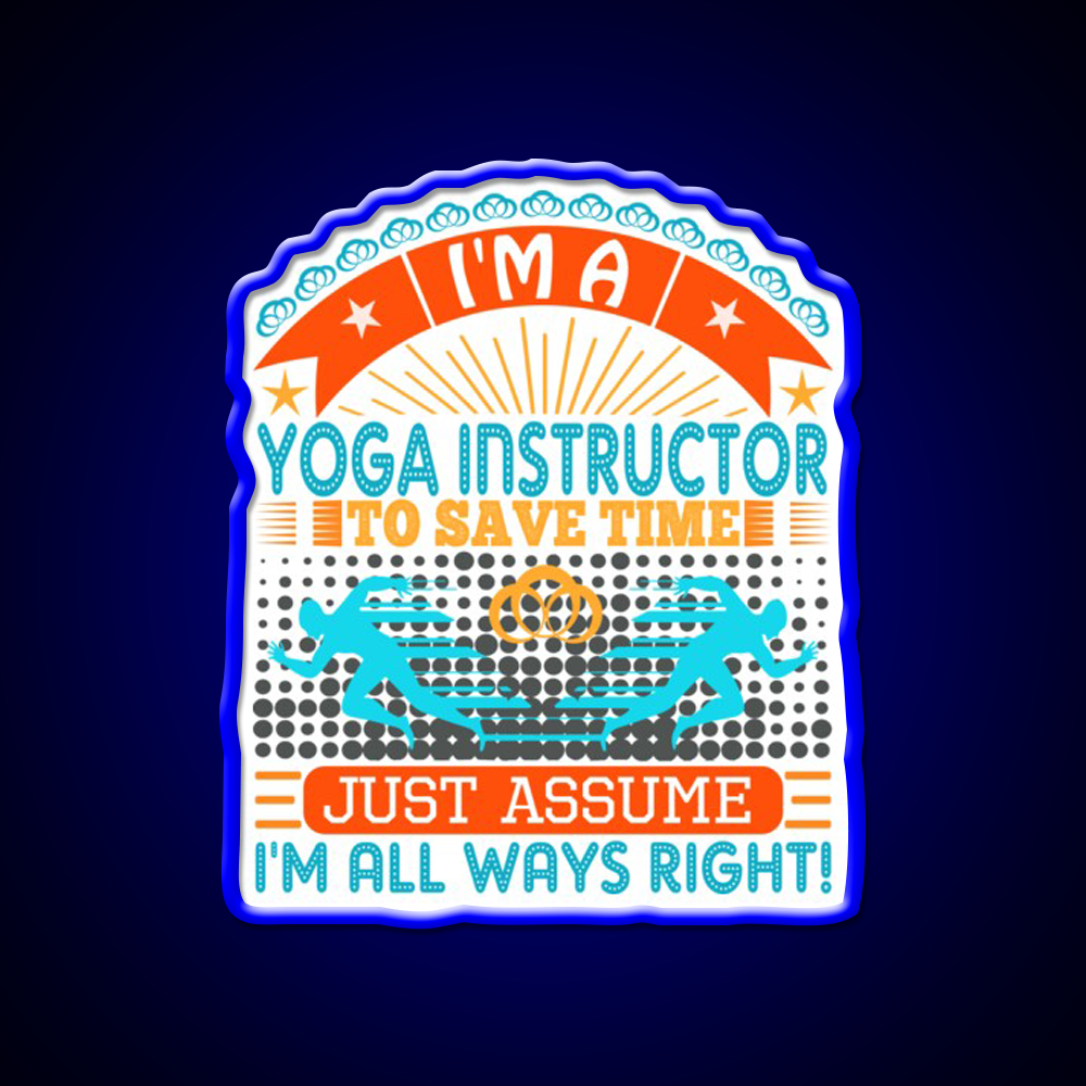 I Am A Yoga Instructor To Save Time Im Always Right Yoga Led Neon Sign Rgb Color