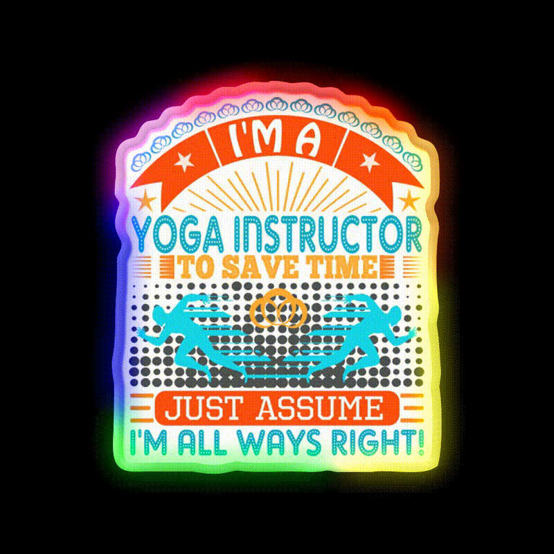 I Am A Yoga Instructor To Save Time Im Always Right Yoga Led Neon Sign Rgb Color