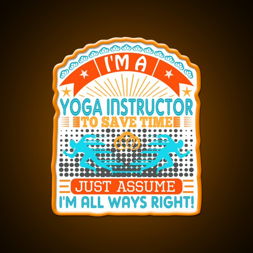 I Am A Yoga Instructor To Save Time Im Always Right Yoga Led Neon Sign Rgb Color