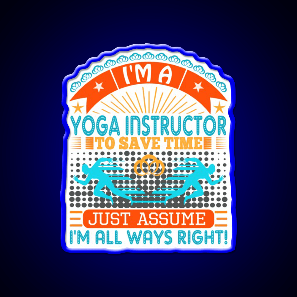 I Am A Yoga Instructor To Save Time Im Always Right Yoga Led Neon Sign Rgb Color - Shineneon