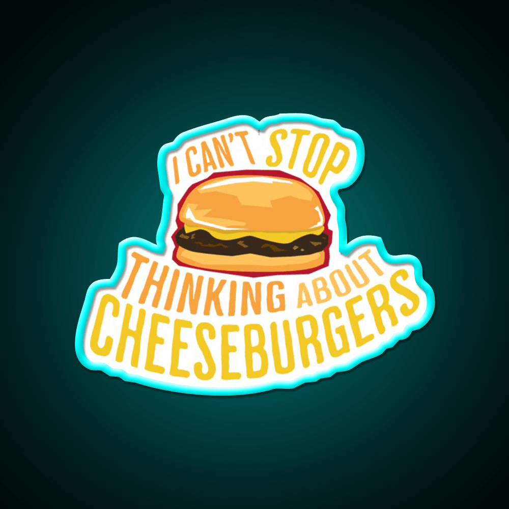 I Cant Stop Thinking About Cheeseburgers Led Neon Sign For Burger Place Rgb Color - Shineneon