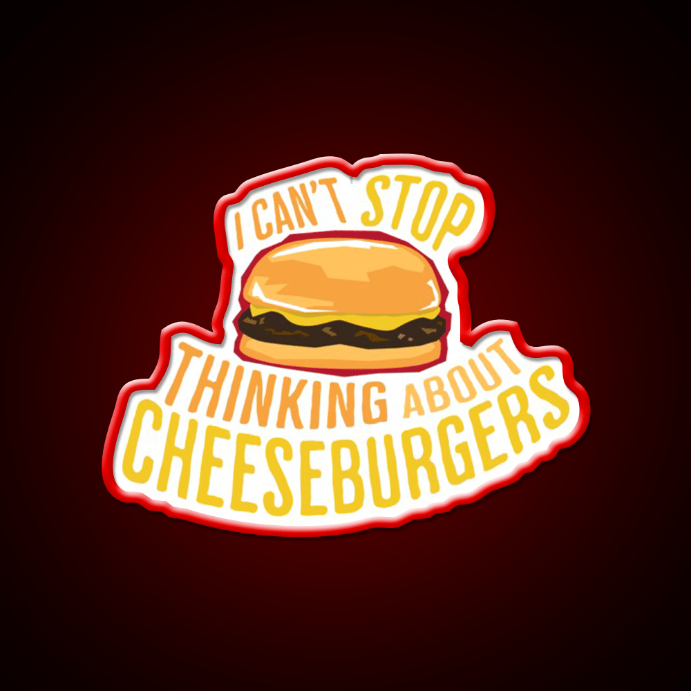 I Cant Stop Thinking About Cheeseburgers Led Neon Sign For Burger Place Rgb Color - Shineneon