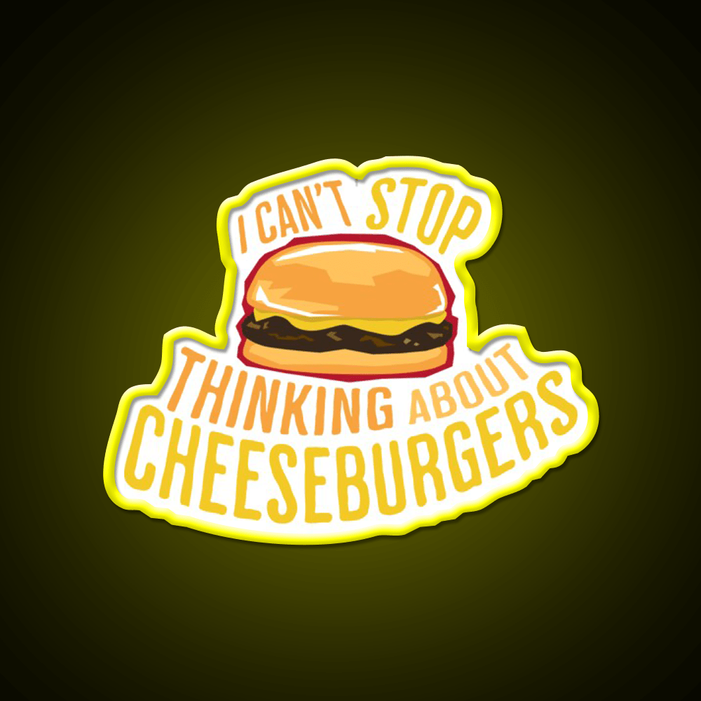 I Cant Stop Thinking About Cheeseburgers Led Neon Sign For Burger Place Rgb Color - Shineneon