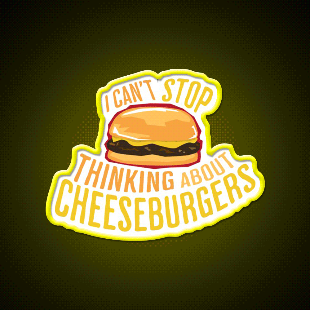 I Cant Stop Thinking About Cheeseburgers Led Neon Sign For Burger Place Rgb Color - Custom LED neon sign front view