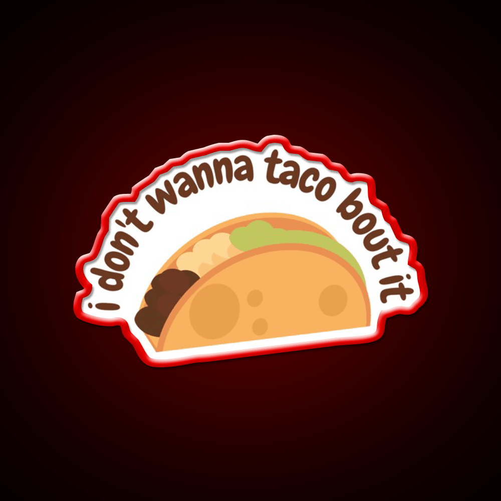 I Dont Wanna Taco Bout It Taco Led Neon Sign Mexican Food Sign Rgb Color - Shineneon