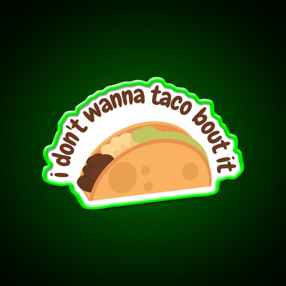 I Dont Wanna Taco Bout It Taco Led Neon Sign Mexican Food Sign Rgb Color - Shineneon
