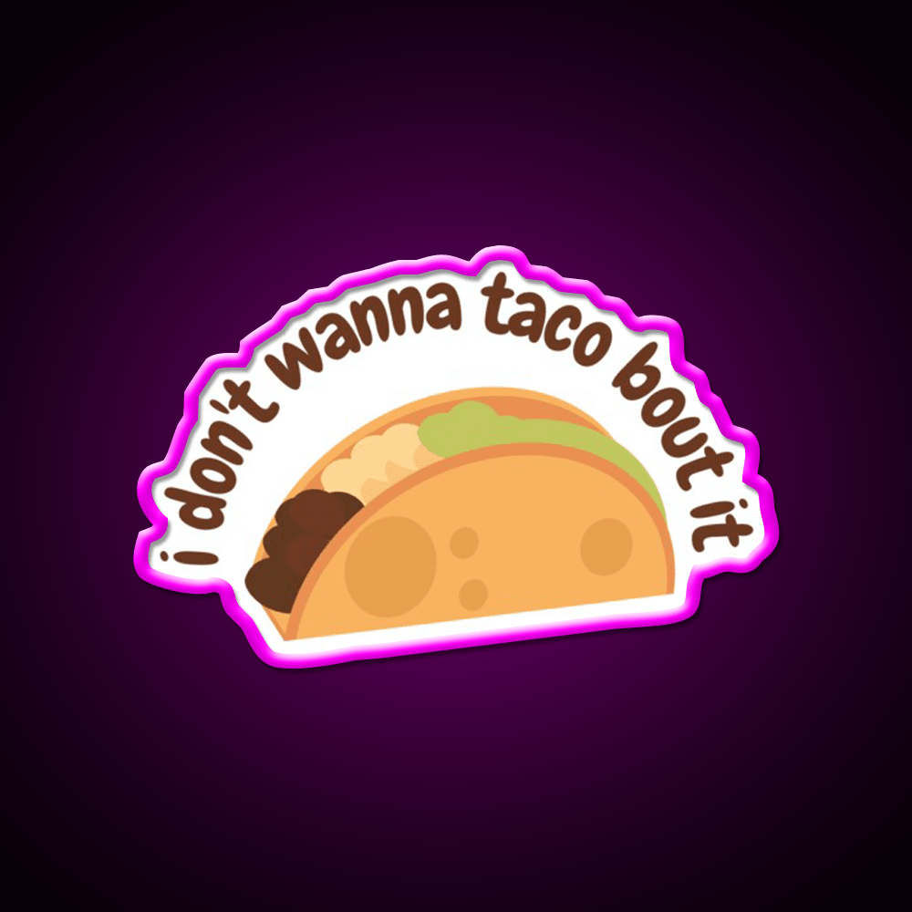I Dont Wanna Taco Bout It Taco Led Neon Sign Mexican Food Sign Rgb Color - Shineneon