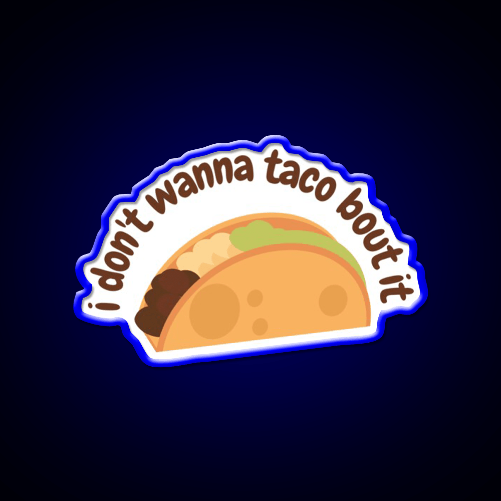 I Dont Wanna Taco Bout It Taco Led Neon Sign Mexican Food Sign Rgb Color - Shineneon