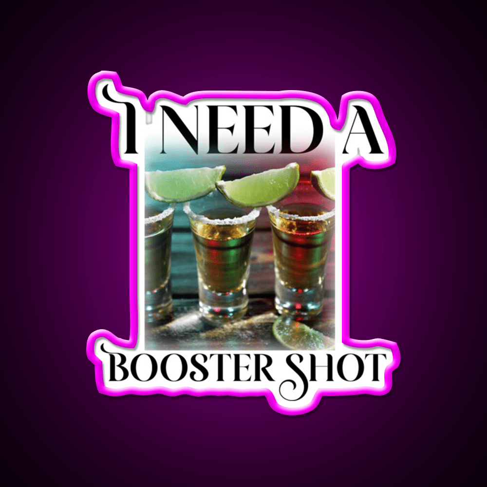 I Need A Booster Shot Party Drink Tequila Led Neon Sign Rgb Color - Shineneon