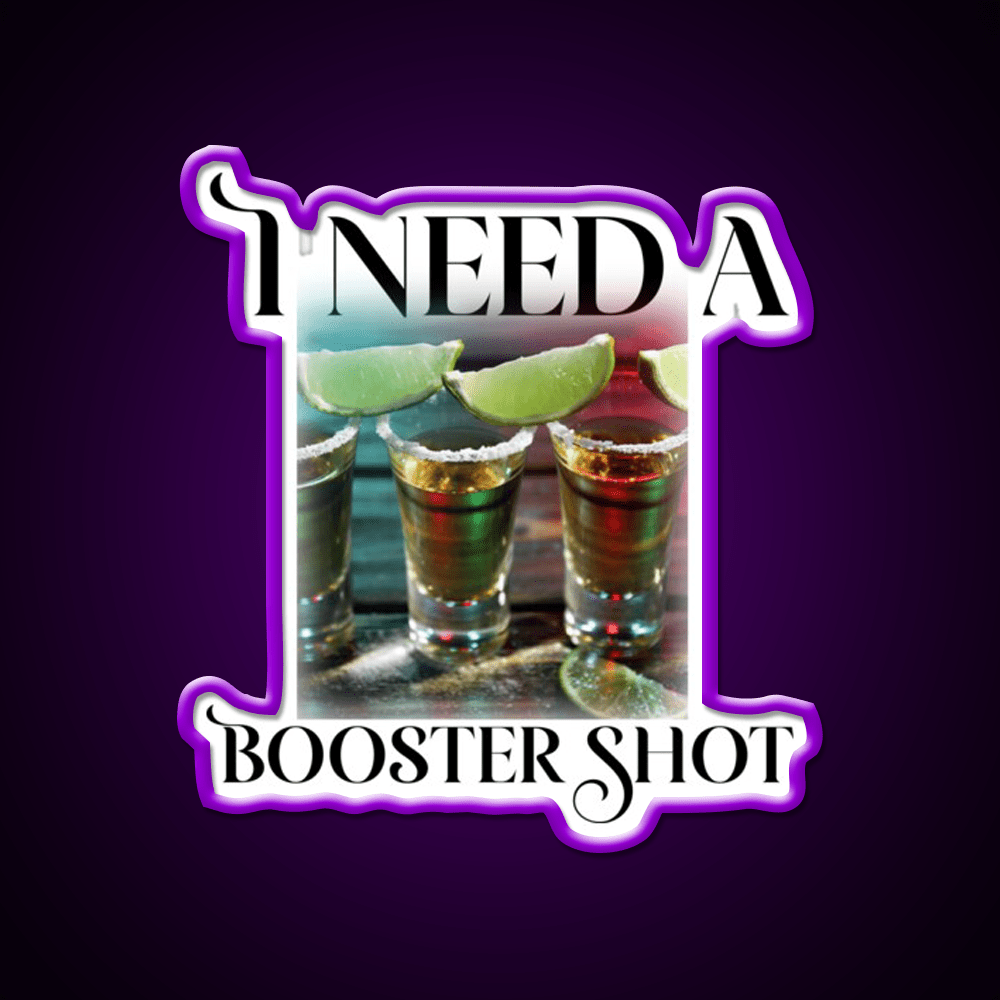 I Need A Booster Shot Party Drink Tequila Led Neon Sign Rgb Color - Shineneon