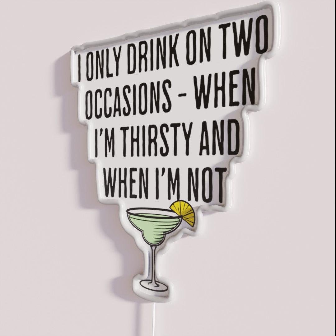 I Only Drink On Two Occasions When Im Thirsty And Not Led Neon Sign - Shineneon