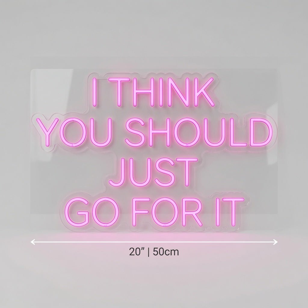 I Think You Should Just Go For It LED Neon Sign - Shineneon