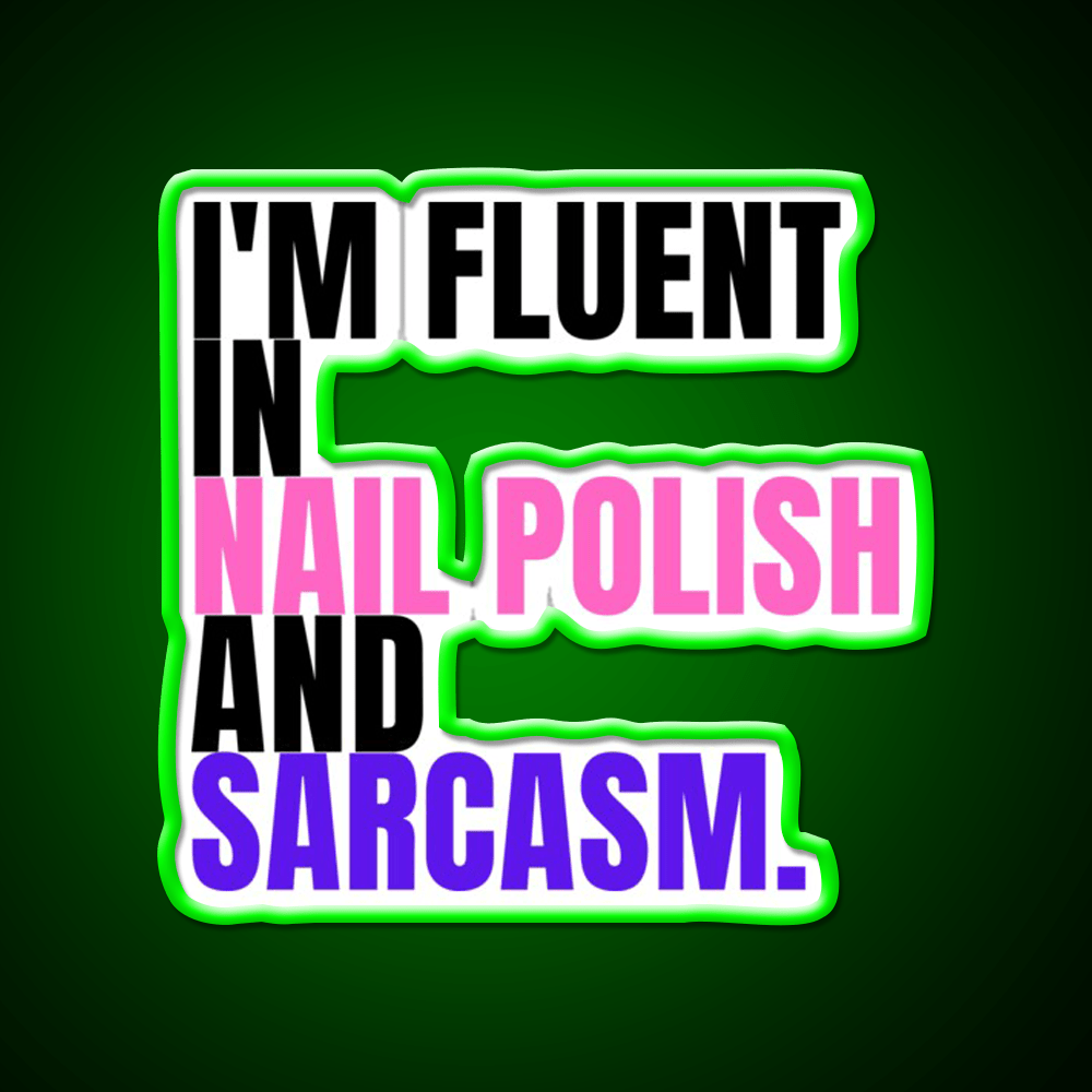Im Fluent In Nail Polish And Sarcasm Nail Salon Led Neon Sign Rgb Color - Shineneon