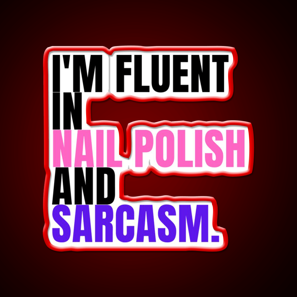 Im Fluent In Nail Polish And Sarcasm Nail Salon Led Neon Sign Rgb Color - Shineneon